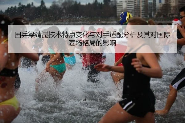 国乒梁靖崑技术特点变化与对手适配分析及其对国际赛场格局的影响